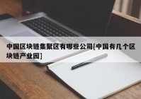 中国区块链集聚区有哪些公司[中国有几个区块链产业园]