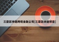 三亚区块链跨境金融公司[三亚区块链项目]