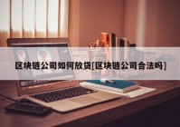 区块链公司如何放贷[区块链公司合法吗]