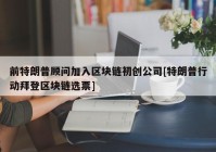 前特朗普顾问加入区块链初创公司[特朗普行动拜登区块链选票]