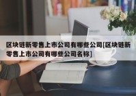 区块链新零售上市公司有哪些公司[区块链新零售上市公司有哪些公司名称]