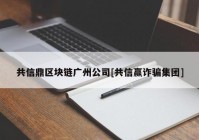 共信鼎区块链广州公司[共信赢诈骗集团]