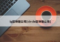 ig区块链公司[circle区块链公司]