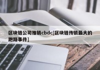 区块链公司推销cbdc[区块链传销最大的跑路事件]